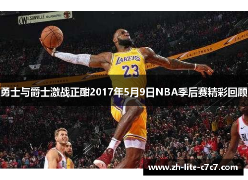 勇士与爵士激战正酣2017年5月9日NBA季后赛精彩回顾