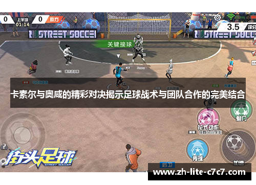 卡素尔与奥咸的精彩对决揭示足球战术与团队合作的完美结合