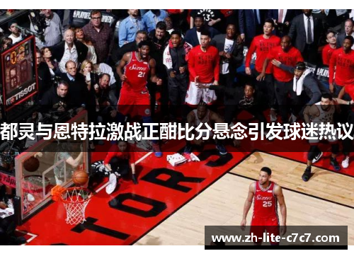 都灵与恩特拉激战正酣比分悬念引发球迷热议