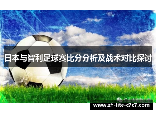 日本与智利足球赛比分分析及战术对比探讨